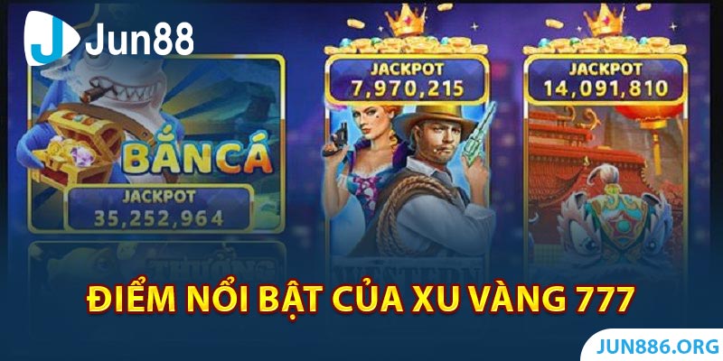 Điểm nổi bật của Xu Vàng 777 tại Jun88